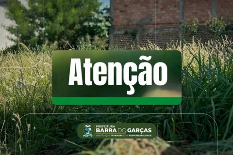 Prefeitura de Barra do Garças notifica população para realização de limpeza de lotes
