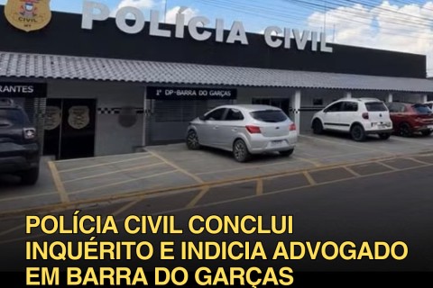 A Polícia Civil de Mato Grosso, por meio da 1ª Delegacia de Polícia de Barra do Garças, concluiu, no início de dezembro, um inquérito policial indiciamento de um advogado, do sexo masculino, de 51 anos.