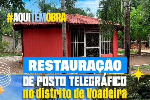 Obra de restauração de Posto Telegráfico no distrito de Voadeira segue em constante evolução