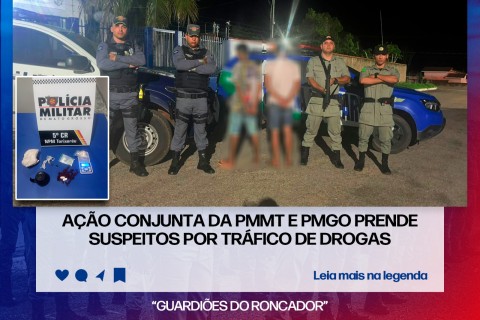 AÇÃO CONJUNTA DA PMMT E PMGO PRENDE SUSPEITOS POR TRÁFICO DE DROGAS