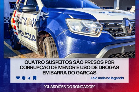 QUATRO SUSPEITOS SÃO PRESOS POR CORRUPÇÃO DE MENOR E USO DE DROGAS EM BARRA DO GARÇAS