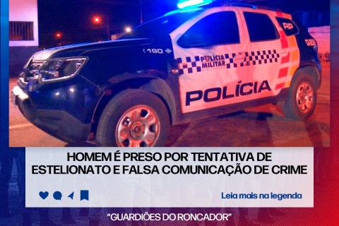 HOMEM É PRESO POR TENTATIVA DE ESTELIONATO E FALSA COMUNICAÇÃO DE CRIME