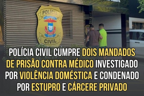 Polícia Civil cumpre dois mandados de prisão contra médico investigado por violência doméstica e condenado por estupro e cárcere privado em Barra do Garças