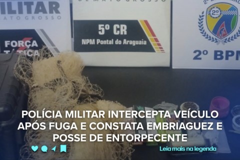 POLÍCIA MILITAR INTERCEPTA VEÍCULO APÓS FUGA E CONSTATA EMBRIAGUEZ E POSSE DE ENTORPECENTE